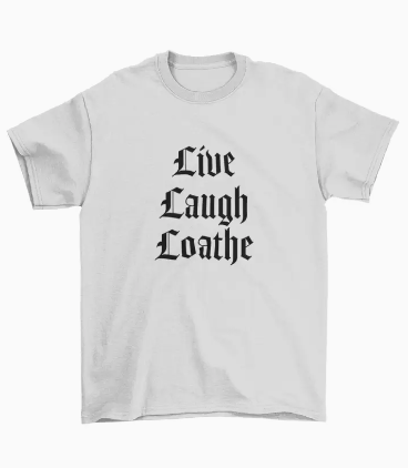 Goth Shirt, Live Laugh Loathe